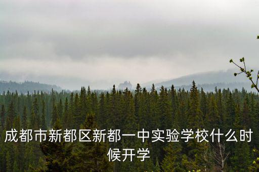四川省成都市新都一中宿舍，成都市新都區(qū)新都一中實(shí)驗(yàn)學(xué)校什么時(shí)候開學(xué)