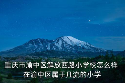 重慶市渝中區解放西路小學校怎么樣 在渝中區屬于幾流的小學