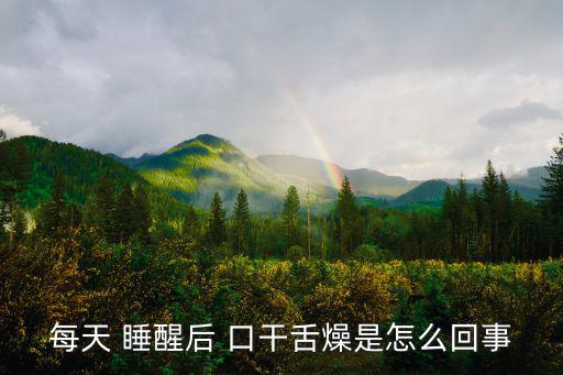 每天 睡醒后 口干舌燥是怎么回事
