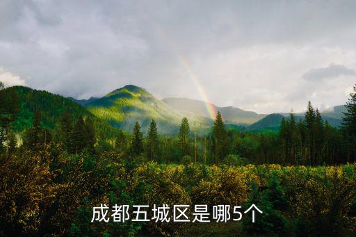 成都市五城區(qū)指那五城區(qū)，成都五城區(qū)是那五個區(qū)