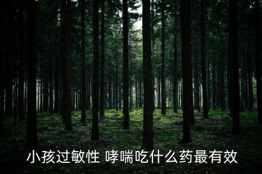  小孩過敏性 哮喘吃什么藥最有效