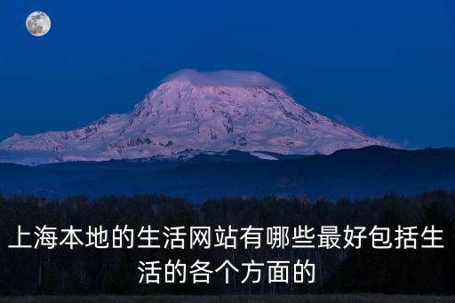 上海本地的生活網站有哪些最好包括生活的各個方面的
