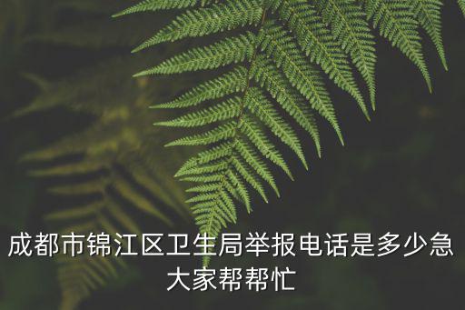 成都市錦江區衛生局舉報電話是多少急大家幫幫忙