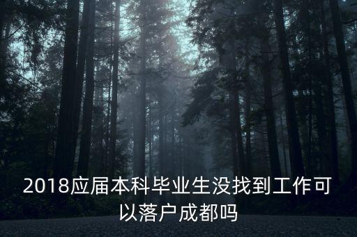 2018應屆本科畢業生沒找到工作可以落戶成都嗎
