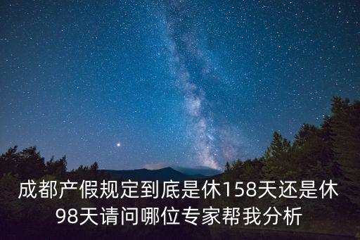 成都產假規定到底是休158天還是休98天請問哪位專家幫我分析