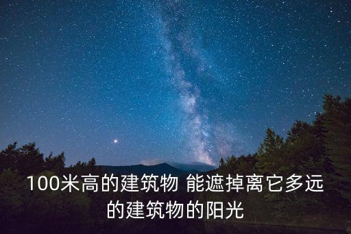 100米高的建筑物 能遮掉離它多遠的建筑物的陽光