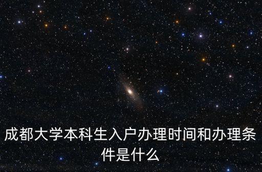 成都大學本科生入戶辦理時間和辦理條件是什么