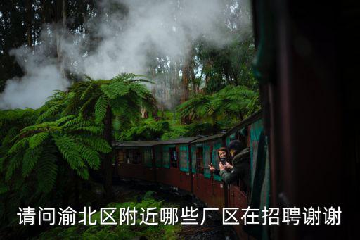 請問渝北區附近哪些廠區在招聘謝謝