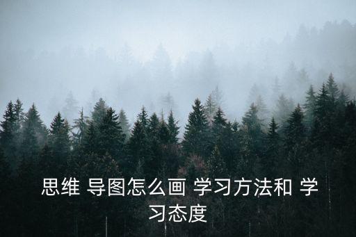  思維 導圖怎么畫 學習方法和 學習態度