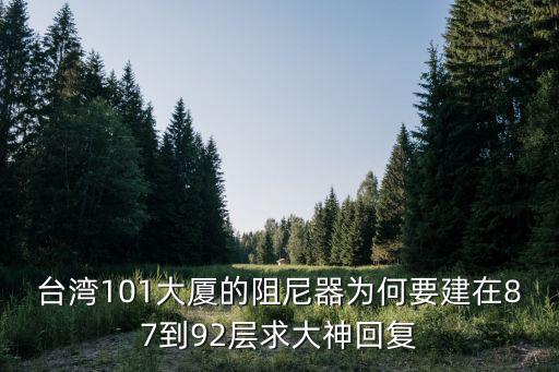 高樓防震阻尼器安裝在幾樓，臺灣101大廈的阻尼器為何要建在87到92層求大神回復