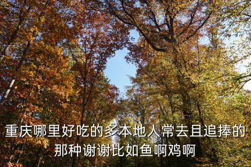 重慶哪里好吃的多本地人常去且追捧的那種謝謝比如魚啊雞啊
