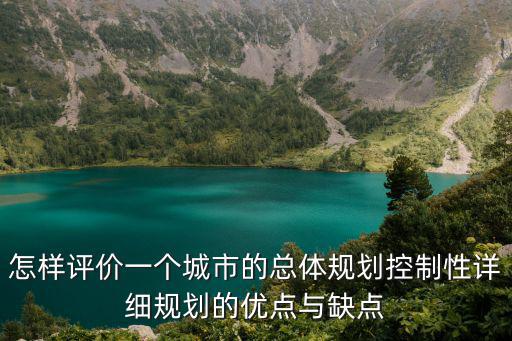 怎樣評價一個城市的總體規(guī)劃控制性詳細規(guī)劃的優(yōu)點與缺點