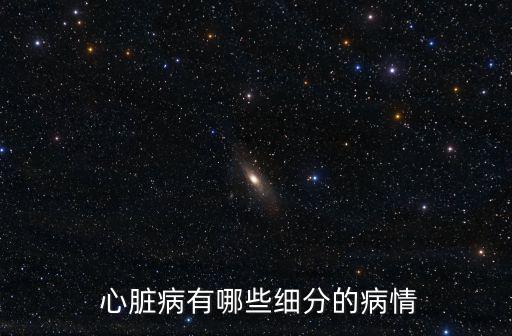  心臟病有哪些細(xì)分的病情