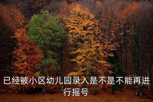 已經(jīng)被小區(qū)幼兒園錄入是不是不能再進(jìn)行搖號(hào)