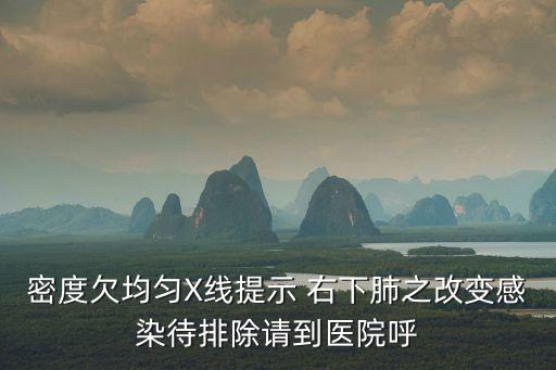 密度欠均勻X線提示 右下肺之改變感染待排除請到醫院呼