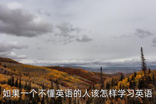 如果一個不懂英語的人該怎樣學習英語