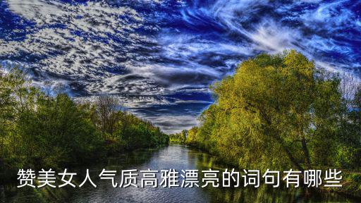 贊美女人氣質(zhì)高雅漂亮的詞句有哪些