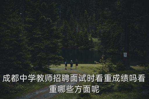 成都中學(xué)教師招聘面試時(shí)看重成績嗎看重哪些方面呢