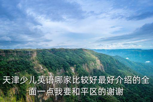 天津少兒英語哪家比較好最好介紹的全面一點(diǎn)我要和平區(qū)的謝謝