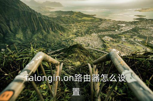 falongin.on路由器怎么設(shè)置