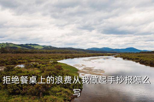 拒絕餐桌上的浪費從我做起手抄報怎么寫