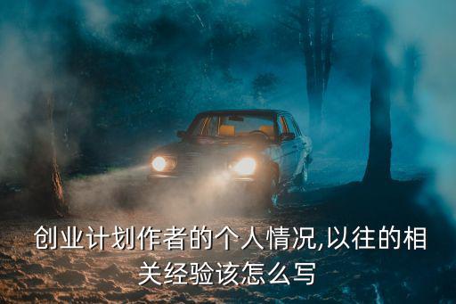  創業計劃作者的個人情況,以往的相關經驗該怎么寫