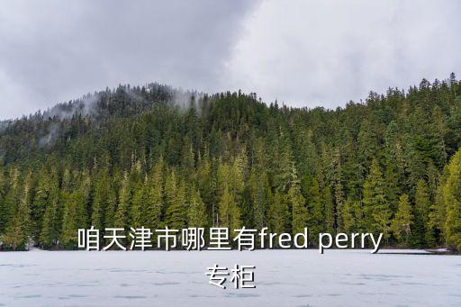天津市佰利德，咱天津市哪里有fred perry專柜