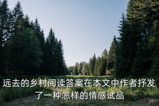 遠去的鄉村閱讀答案在本文中作者抒發了一種怎樣的情感試品
