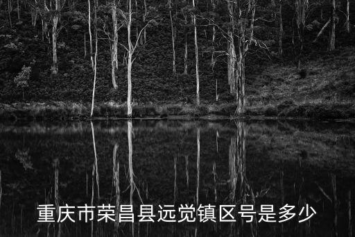 重慶市榮昌縣遠覺鎮(zhèn)區(qū)號是多少