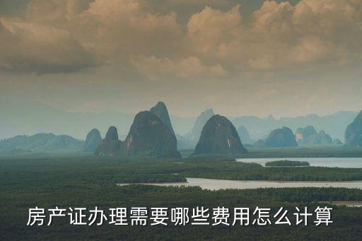 房產證辦理需要哪些費用怎么計算