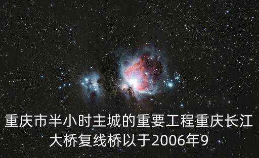 重慶市復線橋有幾條，重慶市半小時主城的重要工程重慶長江大橋復線橋以于2006年9
