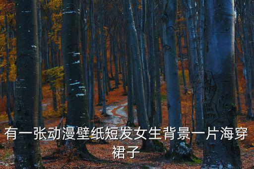 有一張動漫壁紙短發女生背景一片海穿裙子