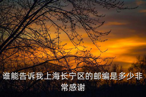 誰能告訴我上海長寧區(qū)的郵編是多少非常感謝
