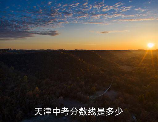 天津中考分?jǐn)?shù)線是多少