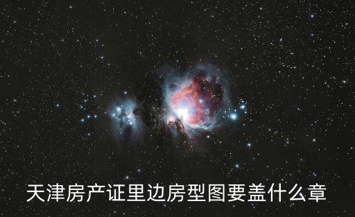 天津市不動產公章圖片，天津房產證里邊房型圖要蓋什么章