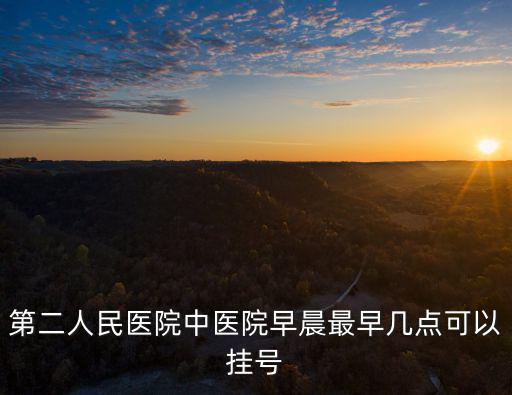第二人民醫院中醫院早晨最早幾點可以掛號