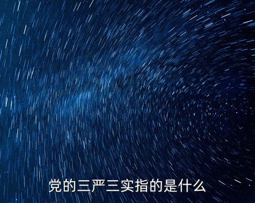 黨的三嚴(yán)三實(shí)指的是什么