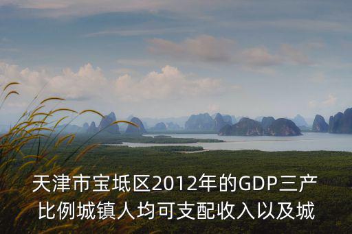 天津市寶坻區(qū)2012年的GDP三產(chǎn)比例城鎮(zhèn)人均可支配收入以及城