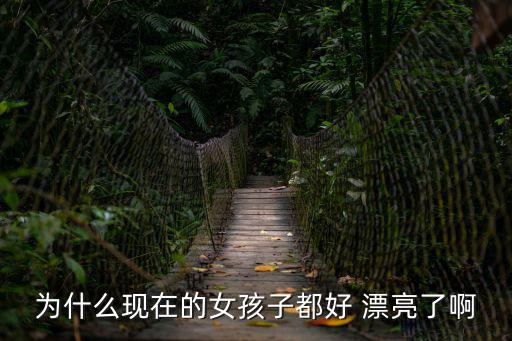 為什么現在的女孩子都好 漂亮了啊
