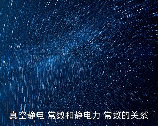 真空靜電 常數(shù)和靜電力 常數(shù)的關系