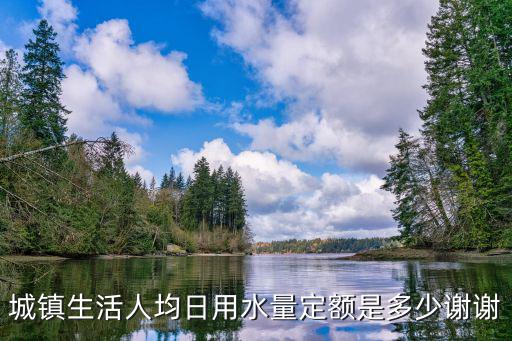 城鎮生活人均日用水量定額是多少謝謝