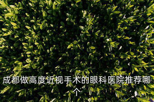 成都做高度近視手術的眼科醫院推薦哪個