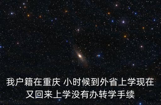 我戶籍在重慶 小時候到外省上學現在又回來上學沒有辦轉學手續