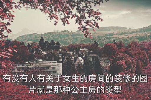 有沒(méi)有人有關(guān)于女生的房間的裝修的圖片就是那種公主房的類型