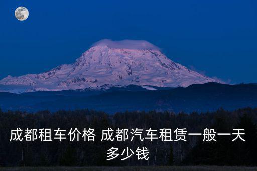 成都租車價(jià)格 成都汽車租賃一般一天多少錢