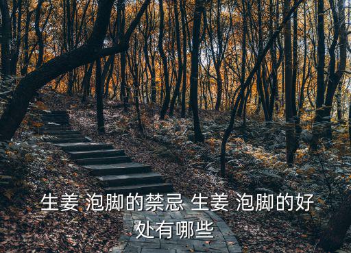  生姜 泡腳的禁忌 生姜 泡腳的好處有哪些