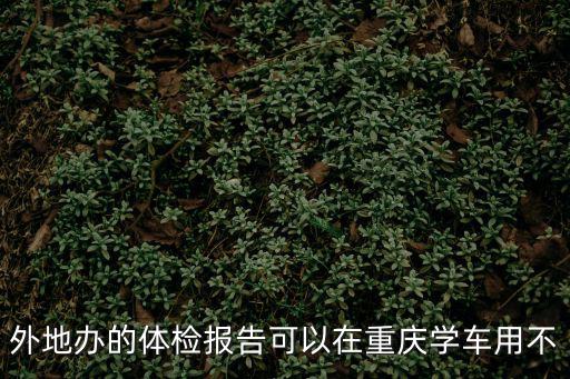 外地辦的體檢報告可以在重慶學車用不