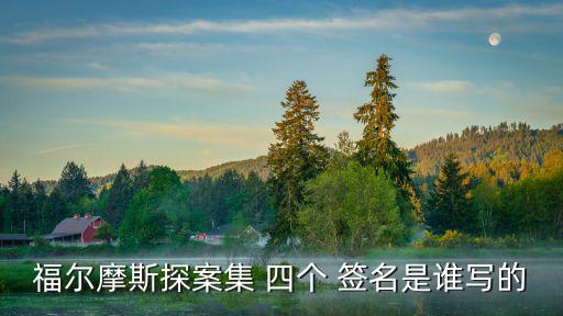 福爾摩斯探案集 四個(gè) 簽名是誰寫的