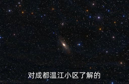 對成都溫江小區了解的