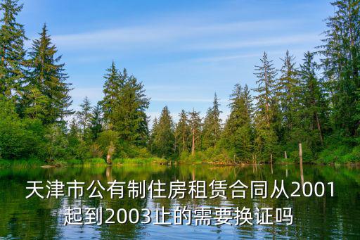 天津市公有制住房租賃合同從2001起到2003止的需要換證嗎